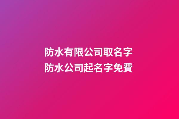 防水有限公司取名字 防水公司起名字免費-第1張-公司起名-玄機派